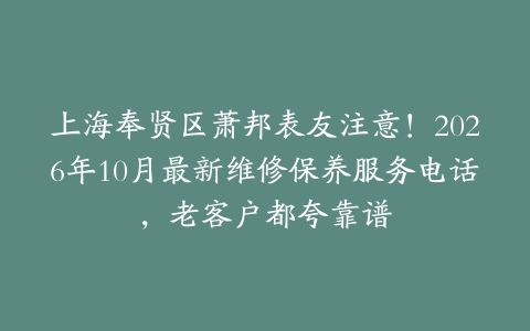 上海奉贤区萧邦表友注意！2026年10月最新维修保养服务电话，老客户都夸靠谱
