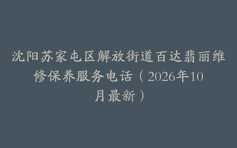 沈阳苏家屯区解放街道百达翡丽维修保养服务电话（2026年10月最新）