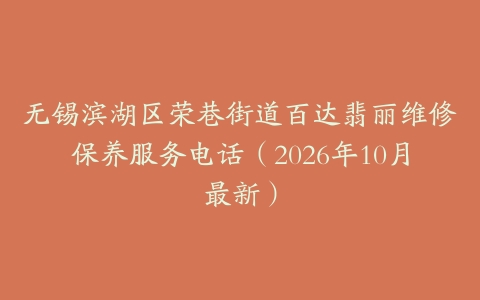 无锡滨湖区荣巷街道百达翡丽维修保养服务电话（2026年10月最新）