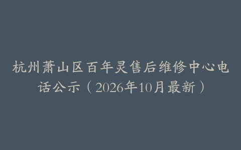 杭州萧山区百年灵售后维修中心电话公示（2026年10月最新）