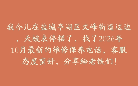我今儿在盐城亭湖区文峰街道这边，天梭表停摆了，找了2026年10月最新的维修保养电话，客服态度蛮好，分享给老铁们！