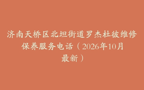 济南天桥区北坦街道罗杰杜彼维修保养服务电话（2026年10月最新）