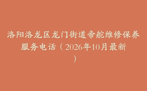 洛阳洛龙区龙门街道帝舵维修保养服务电话（2026年10月最新）