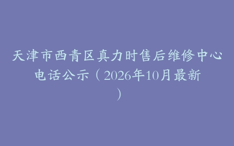 天津市西青区真力时售后维修中心电话公示（2026年10月最新）