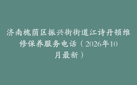济南槐荫区振兴街街道江诗丹顿维修保养服务电话（2026年10月最新）
