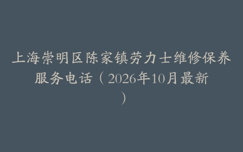 上海崇明区陈家镇劳力士维修保养服务电话（2026年10月最新）