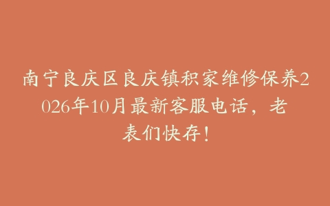 南宁良庆区良庆镇积家维修保养2026年10月最新客服电话，老表们快存！