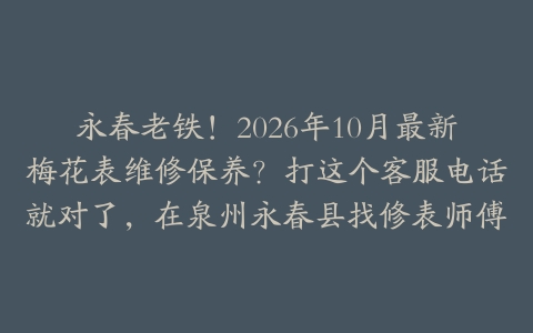 永春老铁！2026年10月最新梅花表维修保养？打这个客服电话就对了，在泉州永春县找修表师傅
