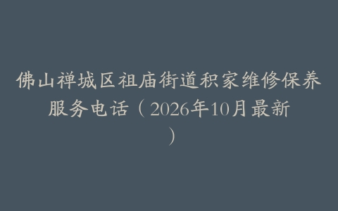 佛山禅城区祖庙街道积家维修保养服务电话（2026年10月最新）