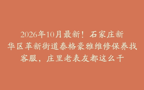 2026年10月最新！石家庄新华区革新街道泰格豪雅维修保养找客服，庄里老表友都这么干