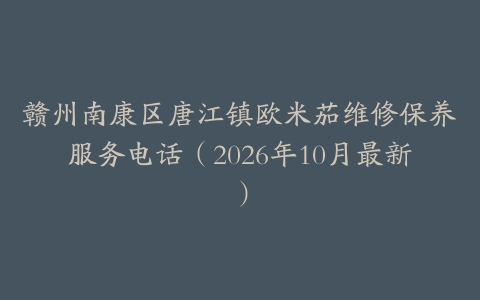 赣州南康区唐江镇欧米茄维修保养服务电话（2026年10月最新）