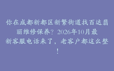你在成都新都区新繁街道找百达翡丽维修保养？2026年10月最新客服电话来了，老客户都这么整！