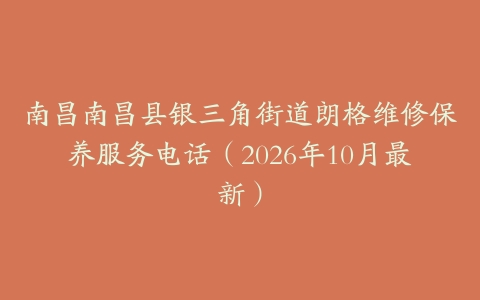南昌南昌县银三角街道朗格维修保养服务电话（2026年10月最新）