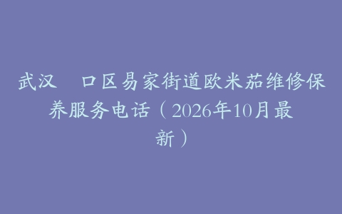武汉硚口区易家街道欧米茄维修保养服务电话（2026年10月最新）