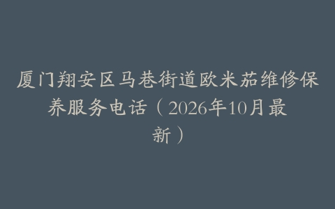 厦门翔安区马巷街道欧米茄维修保养服务电话（2026年10月最新）