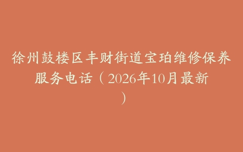 徐州鼓楼区丰财街道宝珀维修保养服务电话（2026年10月最新）
