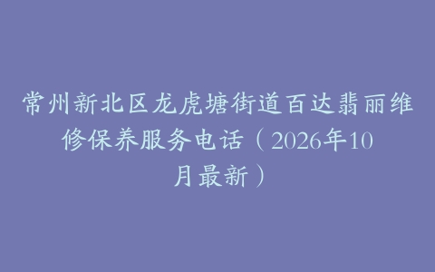 常州新北区龙虎塘街道百达翡丽维修保养服务电话（2026年10月最新）