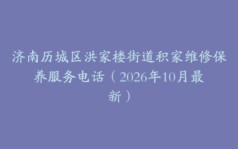 济南历城区洪家楼街道积家维修保养服务电话（2026年10月最新）
