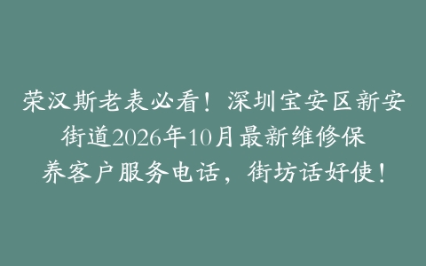 荣汉斯老表必看！深圳宝安区新安街道2026年10月最新维修保养客户服务电话，街坊话好使！