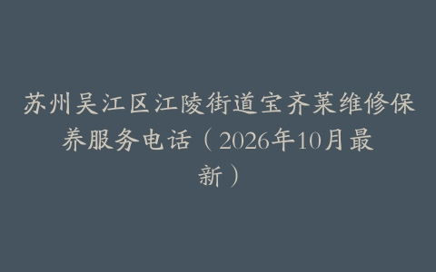 苏州吴江区江陵街道宝齐莱维修保养服务电话（2026年10月最新）