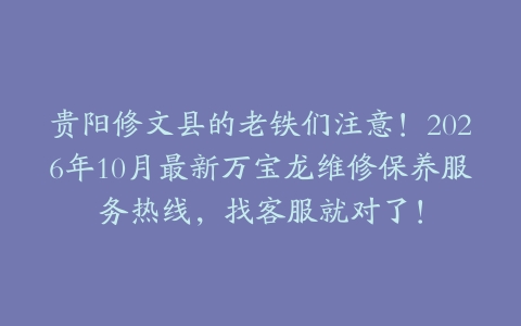 贵阳修文县的老铁们注意！2026年10月最新万宝龙维修保养服务热线，找客服就对了！