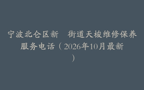 宁波北仑区新碶街道天梭维修保养服务电话（2026年10月最新）