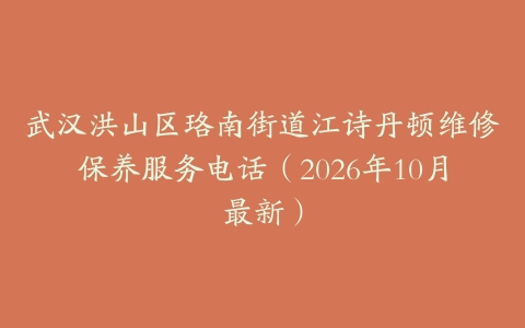 武汉洪山区珞南街道江诗丹顿维修保养服务电话（2026年10月最新）
