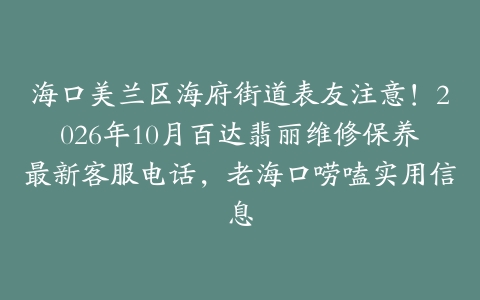 海口美兰区海府街道表友注意！2026年10月百达翡丽维修保养最新客服电话，老海口唠嗑实用信息