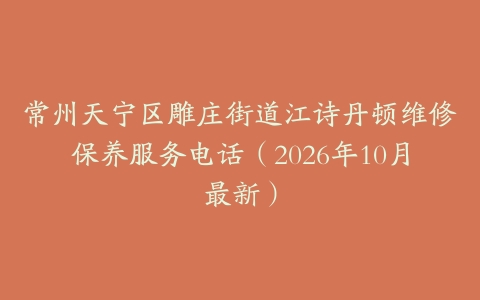 常州天宁区雕庄街道江诗丹顿维修保养服务电话（2026年10月最新）