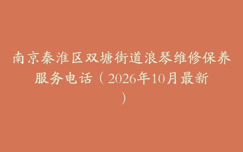 南京秦淮区双塘街道浪琴维修保养服务电话（2026年10月最新）