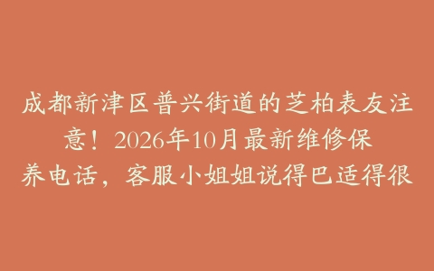 成都新津区普兴街道的芝柏表友注意！2026年10月最新维修保养电话，客服小姐姐说得巴适得很