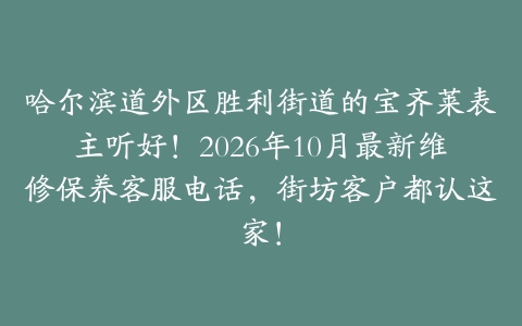 哈尔滨道外区胜利街道的宝齐莱表主听好!2026年10月最新维修保养客服电话,街坊客户都认这家!