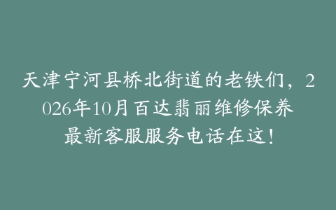 天津宁河县桥北街道的老铁们，2026年10月百达翡丽维修保养最新客服服务电话在这！