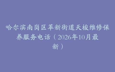 哈尔滨南岗区革新街道天梭维修保养服务电话（2026年10月最新）