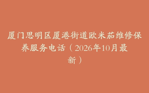 厦门思明区厦港街道欧米茄维修保养服务电话（2026年10月最新）