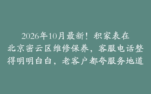2026年10月最新!积家表在北京密云区维修保养,客服电话整得明明白白,老客户都夸服务地道