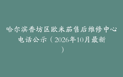 哈尔滨香坊区欧米茄售后维修中心电话公示（2026年10月最新）