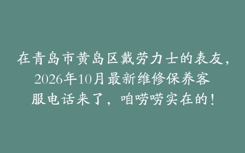 在青岛市黄岛区戴劳力士的表友，2026年10月最新维修保养客服电话来了，咱唠唠实在的！