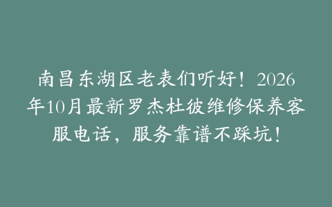 南昌东湖区老表们听好！2026年10月最新罗杰杜彼维修保养客服电话，服务靠谱不踩坑！