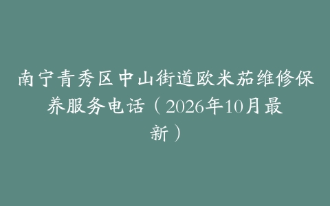 南宁青秀区中山街道欧米茄维修保养服务电话（2026年10月最新）