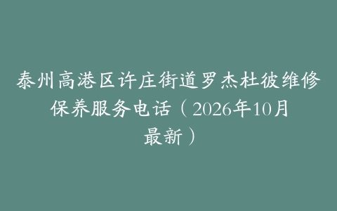 泰州高港区许庄街道罗杰杜彼维修保养服务电话（2026年10月最新）