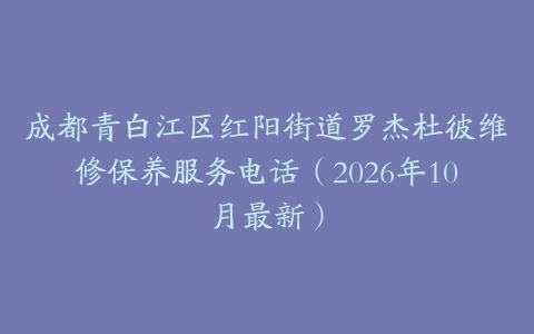 成都青白江区红阳街道罗杰杜彼维修保养服务电话（2026年10月最新）