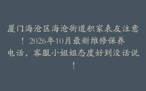 厦门海沧区海沧街道积家表友注意！2026年10月最新维修保养电话，客服小姐姐态度好到没话说！