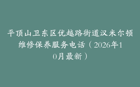 平顶山卫东区优越路街道汉米尔顿维修保养服务电话（2026年10月最新）