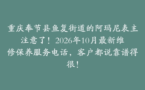 重庆奉节县鱼复街道的阿玛尼表主注意了！2026年10月最新维修保养服务电话，客户都说靠谱得很！