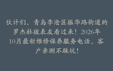 伙计们，青岛李沧区振华路街道的罗杰杜彼表友看过来！2026年10月最新维修保养服务电话，客户亲测不踩坑！