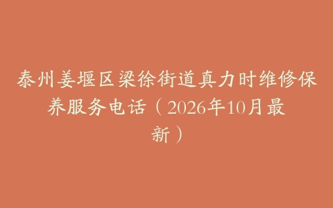 泰州姜堰区梁徐街道真力时维修保养服务电话（2026年10月最新）