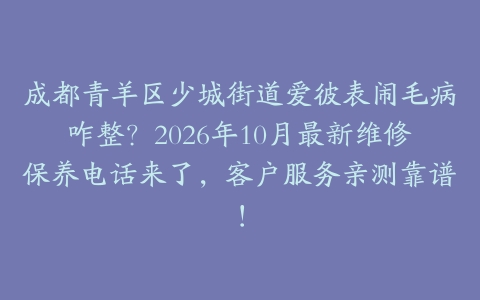 成都青羊区少城街道爱彼表闹毛病咋整？2026年10月最新维修保养电话来了，客户服务亲测靠谱！