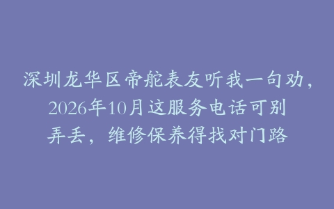 深圳龙华区帝舵表友听我一句劝，2026年10月这服务电话可别弄丢，维修保养得找对门路