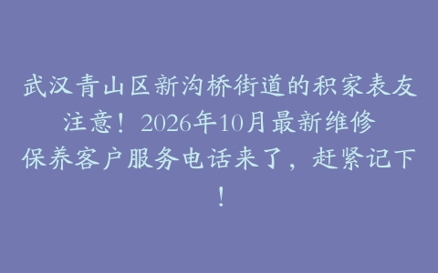 武汉青山区新沟桥街道的积家表友注意！2026年10月最新维修保养客户服务电话来了，赶紧记下！